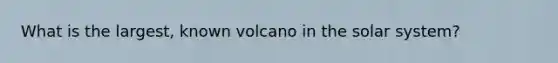 What is the largest, known volcano in the solar system?