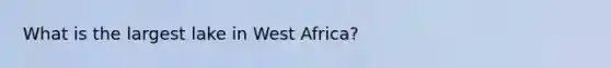 What is the largest lake in West Africa?