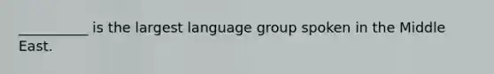 __________ is the largest language group spoken in the Middle East.