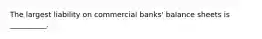 The largest liability on commercial banks' balance sheets is __________.