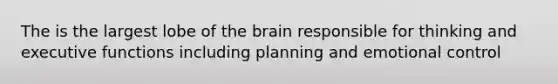 The is the largest lobe of <a href='https://www.questionai.com/knowledge/kLMtJeqKp6-the-brain' class='anchor-knowledge'>the brain</a> responsible for thinking and executive functions including planning and emotional control