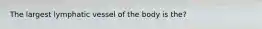 The largest lymphatic vessel of the body is the?