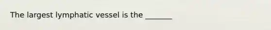 The largest lymphatic vessel is the _______