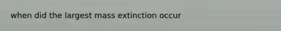 when did the largest mass extinction occur