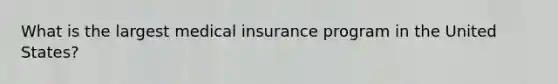 What is the largest medical insurance program in the United States?