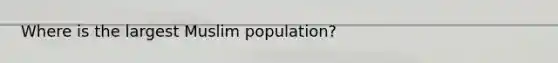 Where is the largest Muslim population?