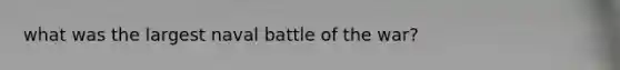 what was the largest naval battle of the war?