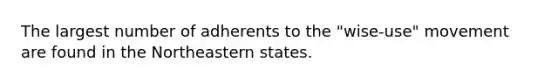 The largest number of adherents to the "wise-use" movement are found in the Northeastern states.