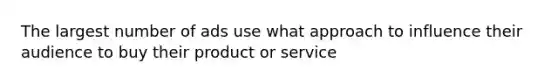 The largest number of ads use what approach to influence their audience to buy their product or service