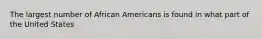 The largest number of African Americans is found in what part of the United States