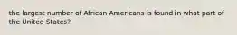 the largest number of African Americans is found in what part of the United States?