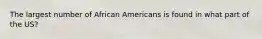 The largest number of African Americans is found in what part of the US?