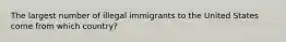 The largest number of illegal immigrants to the United States come from which country?