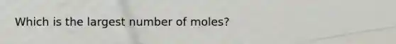 Which is the largest number of moles?