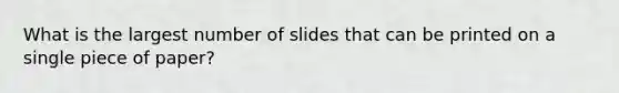 What is the largest number of slides that can be printed on a single piece of paper?