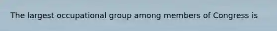 The largest occupational group among members of Congress is