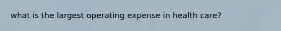 what is the largest operating expense in health care?