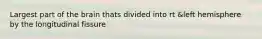 Largest part of the brain thats divided into rt &left hemisphere by the longitudinal fissure
