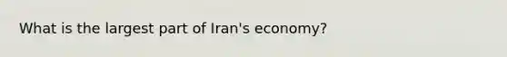 What is the largest part of Iran's economy?