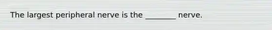 The largest peripheral nerve is the ________ nerve.