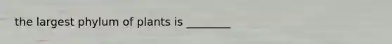 the largest phylum of plants is ________