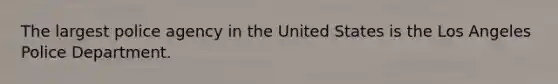 The largest police agency in the United States is the Los Angeles Police Department.