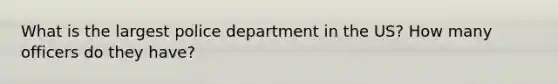 What is the largest police department in the US? How many officers do they have?