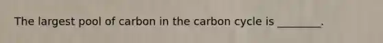 The largest pool of carbon in the carbon cycle is ________.