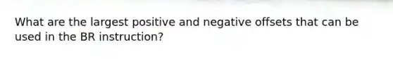 What are the largest positive and negative offsets that can be used in the BR instruction?