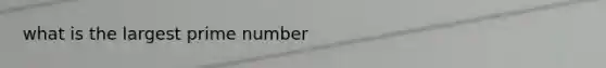 what is the largest prime number