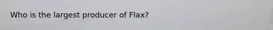 Who is the largest producer of Flax?