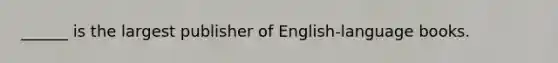 ______ is the largest publisher of English-language books.