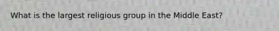 What is the largest religious group in the Middle East?