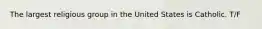 The largest religious group in the United States is Catholic. T/F