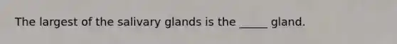 The largest of the salivary glands is the _____ gland.