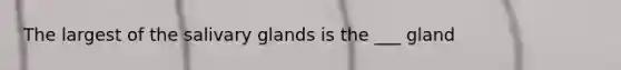 The largest of the salivary glands is the ___ gland