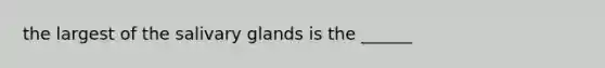 the largest of the salivary glands is the ______