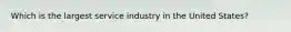 Which is the largest service industry in the United States?