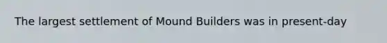 The largest settlement of Mound Builders was in present-day