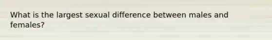 What is the largest sexual difference between males and females?