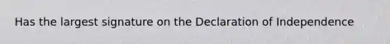 Has the largest signature on the Declaration of Independence