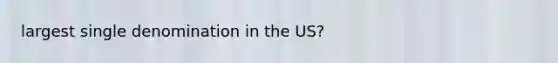 largest single denomination in the US?