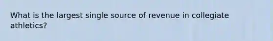 What is the largest single source of revenue in collegiate athletics?