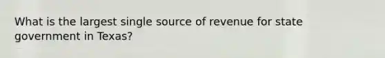 What is the largest single source of revenue for state government in Texas?