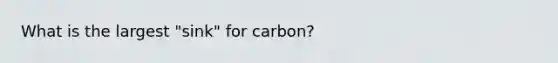 What is the largest "sink" for carbon?