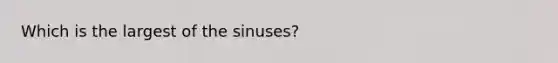 Which is the largest of the sinuses?