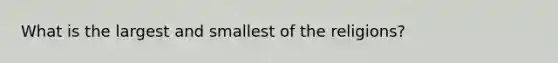 What is the largest and smallest of the religions?