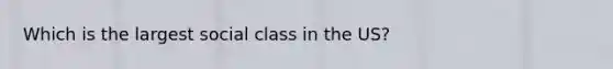 Which is the largest social class in the US?