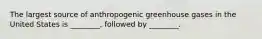 The largest source of anthropogenic greenhouse gases in the United States is ________, followed by ________.