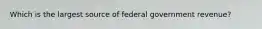 Which is the largest source of federal government revenue?